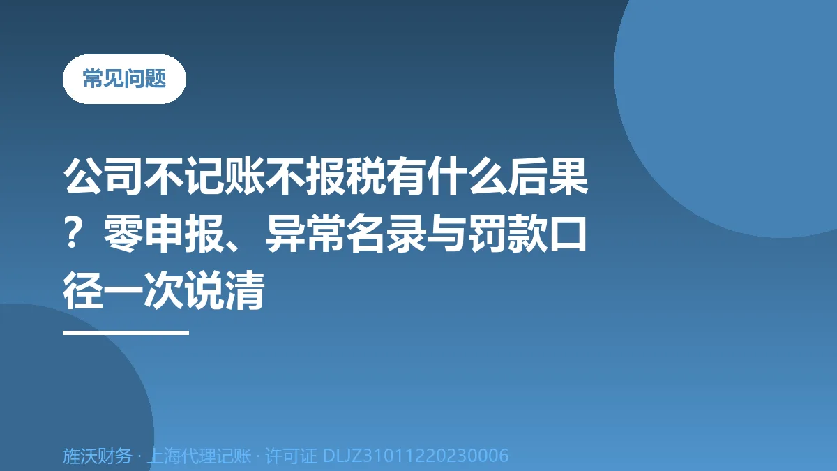 公司不记账不报税有什么后果？零申报、异常名录与罚款口径一次说清 - 旌沃咨询